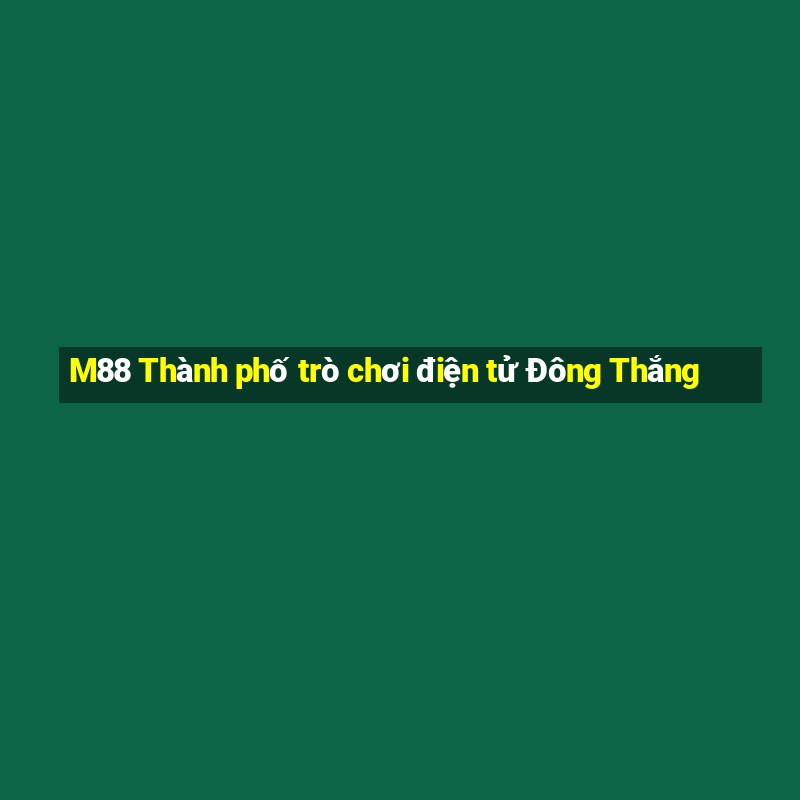 M88 Thành phố trò chơi điện tử Đông Thắng