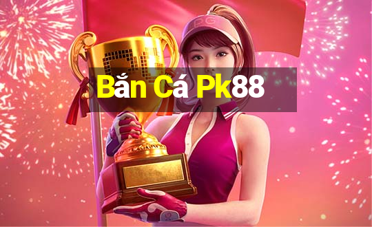 Bắn Cá Pk88