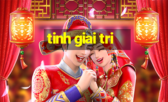 tinh giai tri