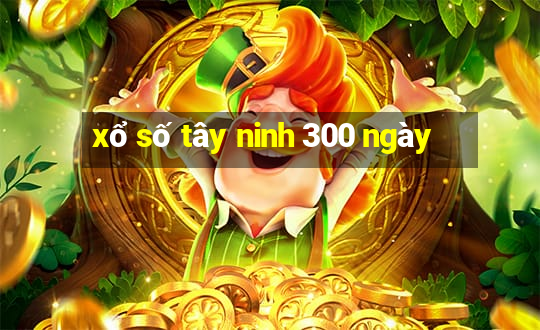 xổ số tây ninh 300 ngày