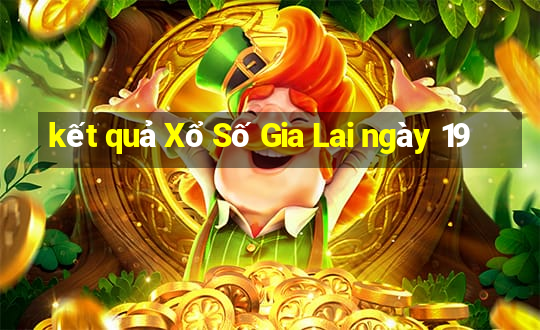 kết quả Xổ Số Gia Lai ngày 19