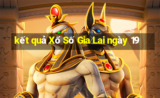 kết quả Xổ Số Gia Lai ngày 19