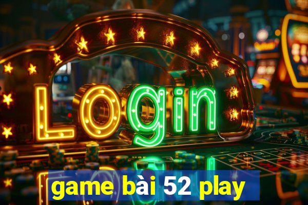 game bài 52 play