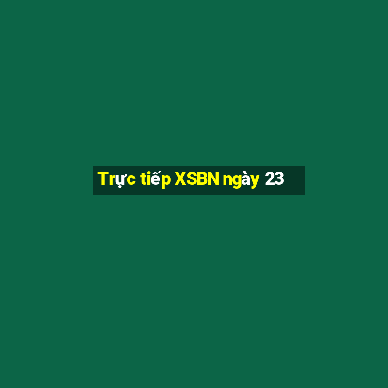 Trực tiếp XSBN ngày 23