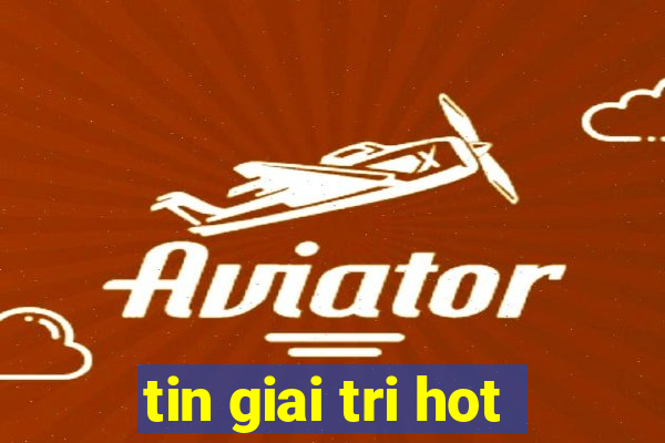 tin giai tri hot