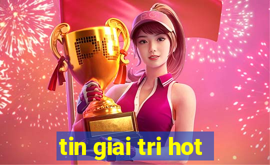 tin giai tri hot