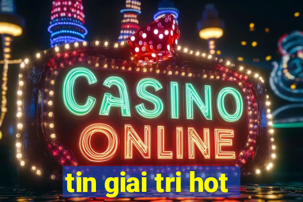 tin giai tri hot