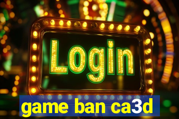 game ban ca3d