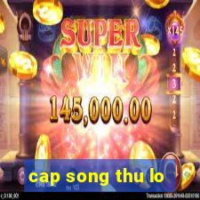 cap song thu lo