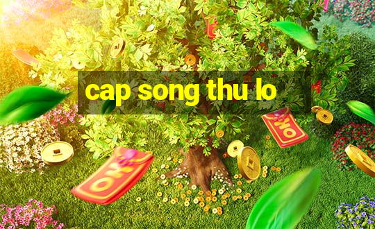 cap song thu lo