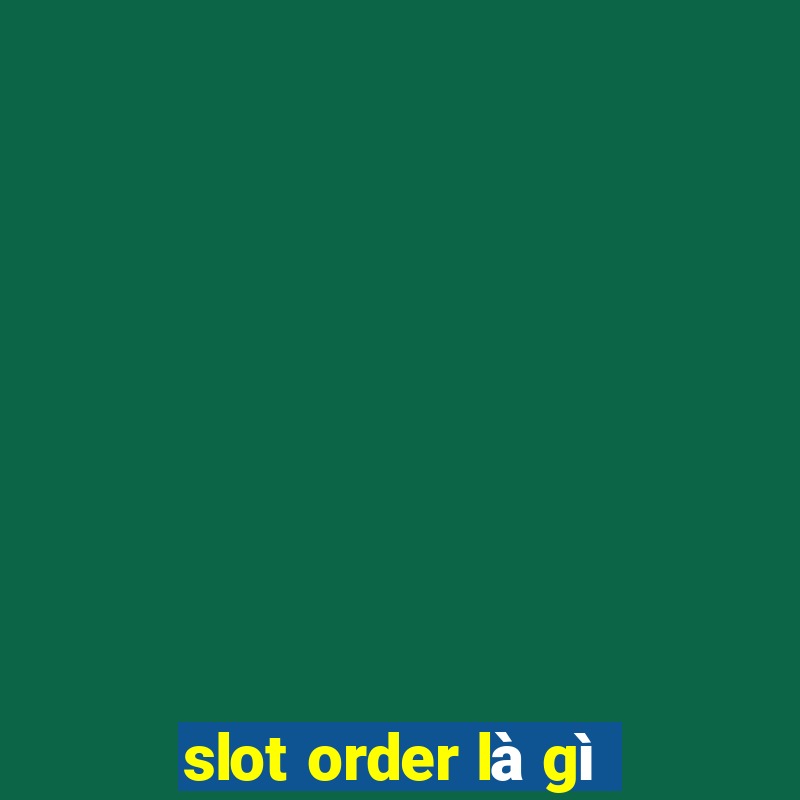 slot order là gì