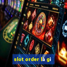 slot order là gì