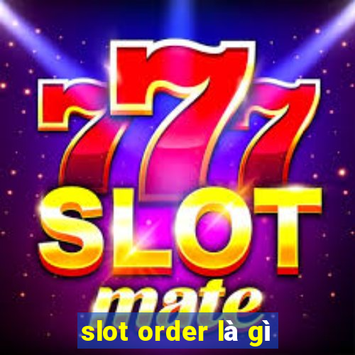 slot order là gì