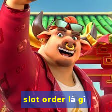 slot order là gì