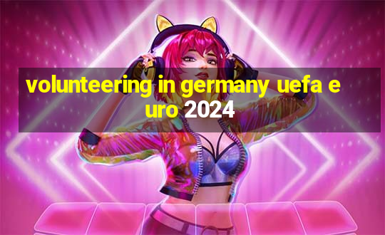 volunteering in germany uefa euro 2024