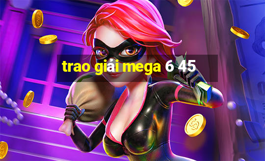 trao giải mega 6 45