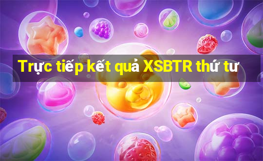 Trực tiếp kết quả XSBTR thứ tư