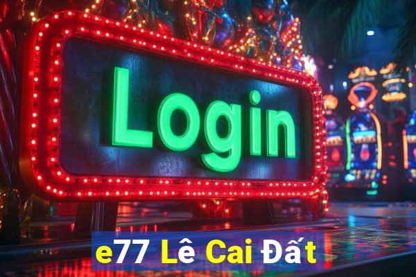 e77 Lê Cai Đất