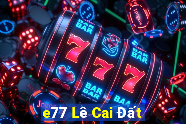 e77 Lê Cai Đất