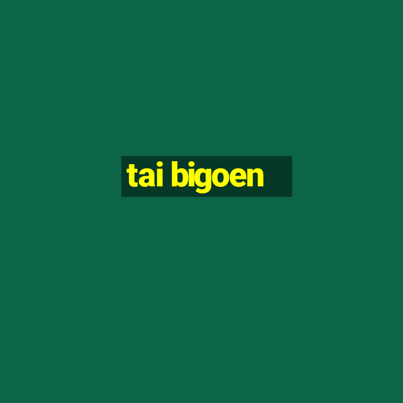 tai bigoen