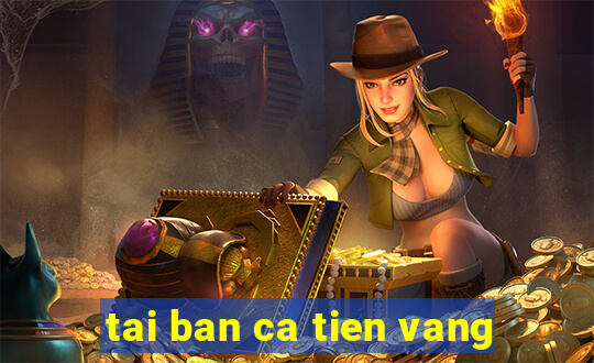 tai ban ca tien vang