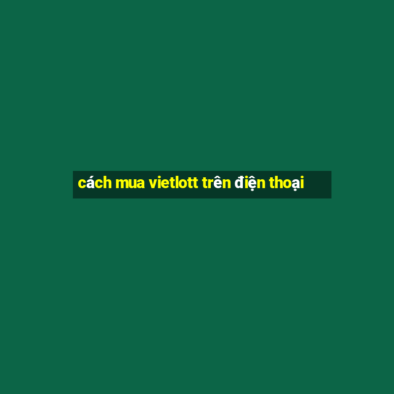 cách mua vietlott trên điện thoại