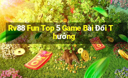 Rv88 Fun Top 5 Game Bài Đổi Thưởng