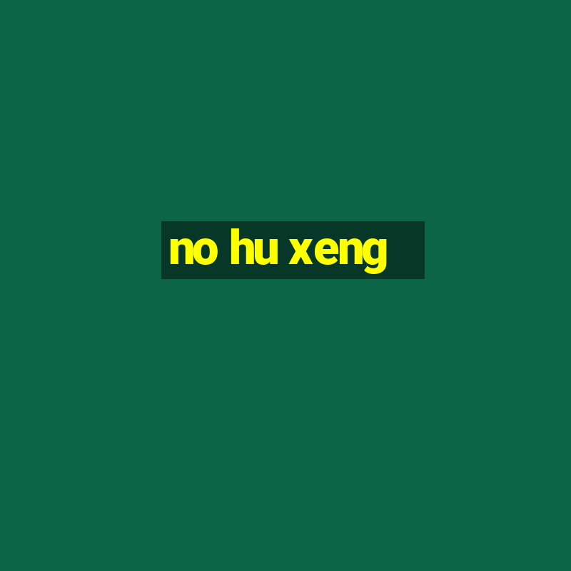 no hu xeng