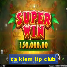 ca kiem tip club