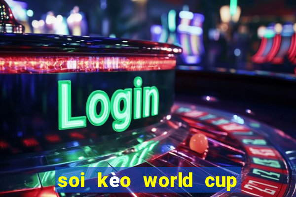 soi kèo world cup tối nay