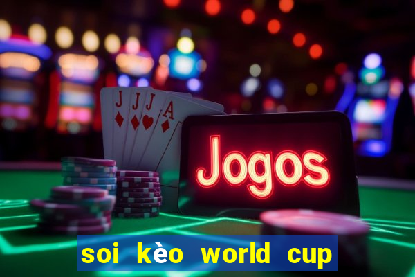 soi kèo world cup tối nay