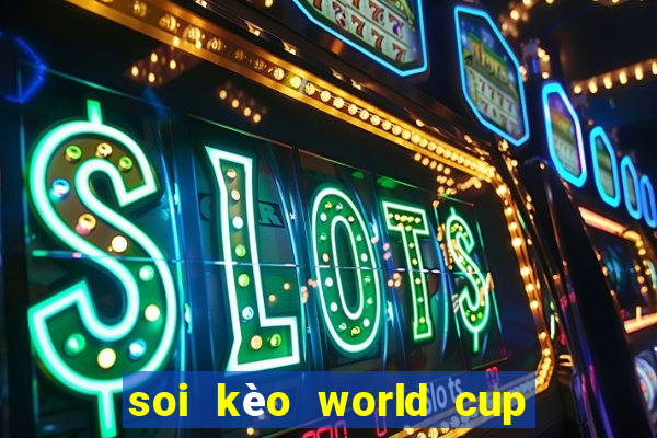 soi kèo world cup tối nay