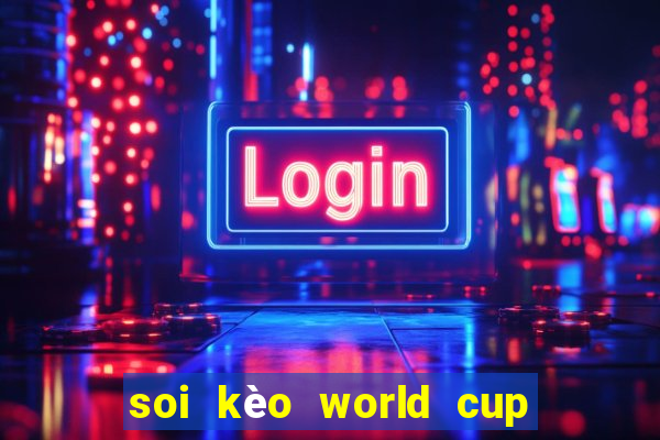 soi kèo world cup tối nay