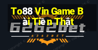 To88 Vin Game Bài Tiền Thật