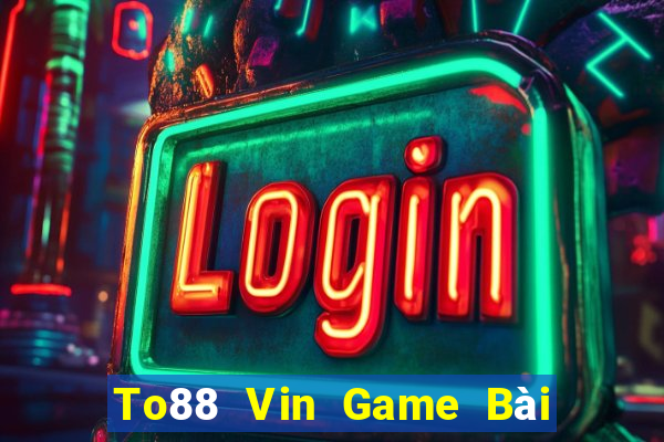 To88 Vin Game Bài Tiền Thật