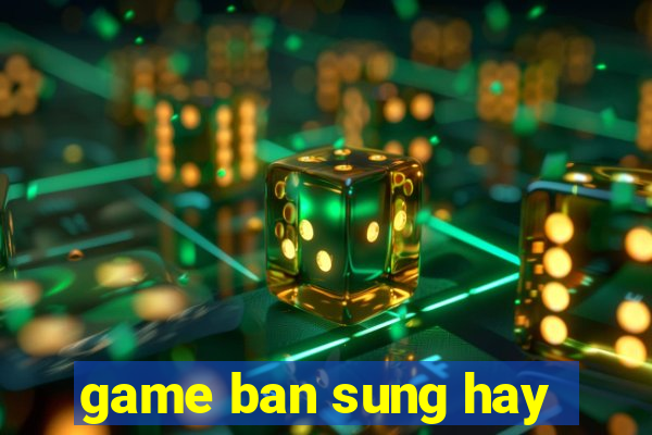 game ban sung hay