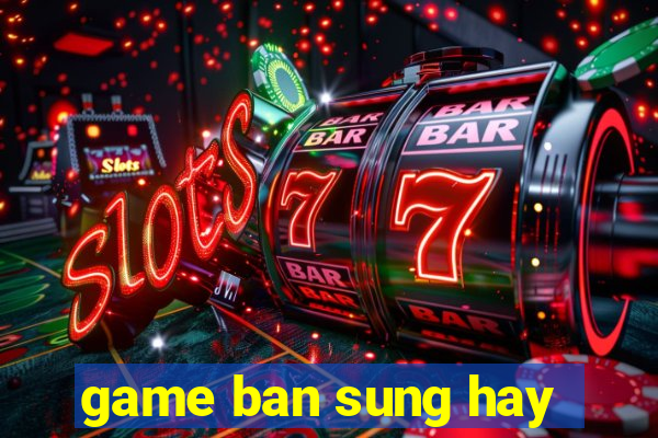 game ban sung hay