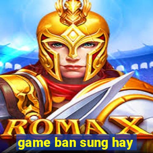 game ban sung hay