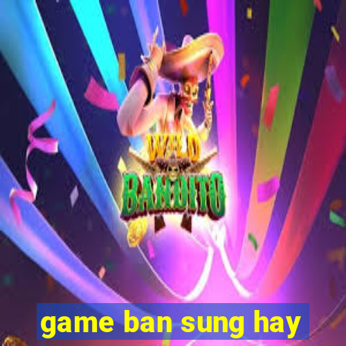 game ban sung hay