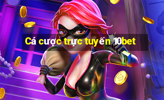 Cá cược trực tuyến 10bet