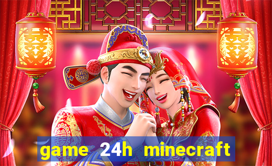 game 24h minecraft xây nhà