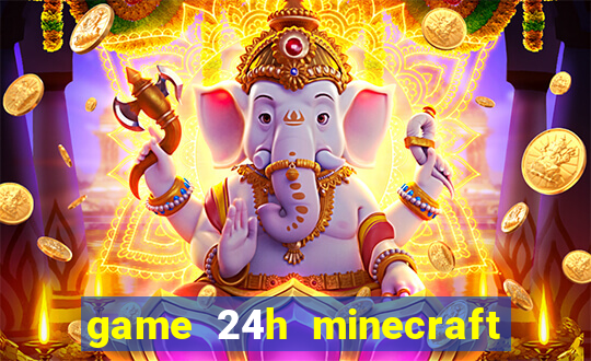 game 24h minecraft xây nhà