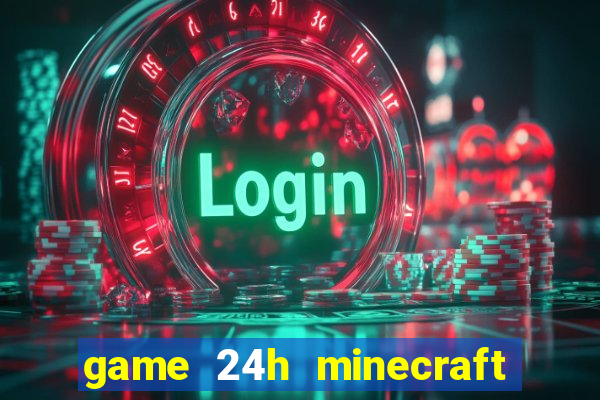 game 24h minecraft xây nhà