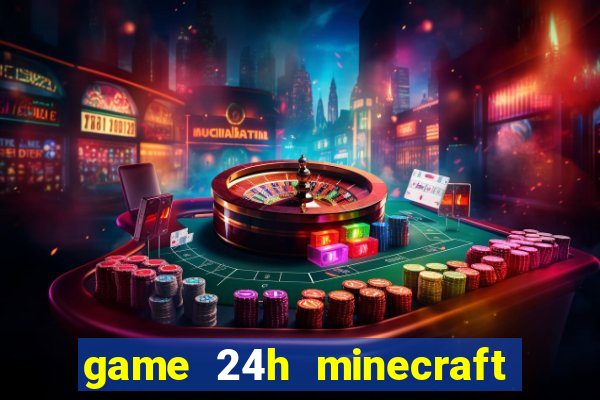 game 24h minecraft xây nhà