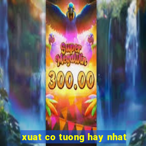 xuat co tuong hay nhat