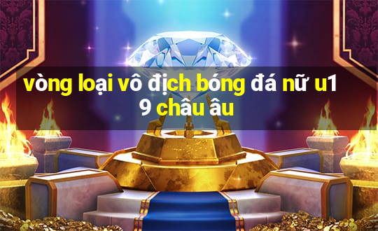 vòng loại vô địch bóng đá nữ u19 châu âu