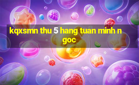 kqxsmn thu 5 hang tuan minh ngoc