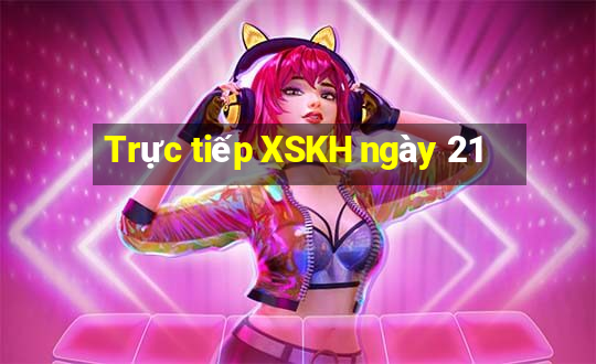 Trực tiếp XSKH ngày 21