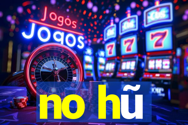 no hũ