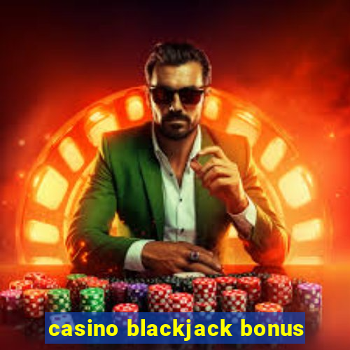 casino blackjack bonus